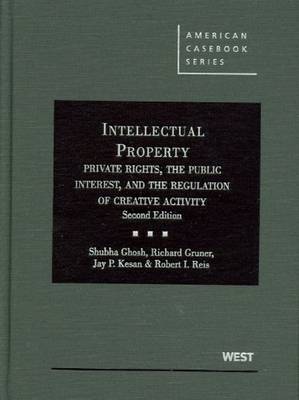 Intellectual Property, Private Rights, the Public Interest, and the Regulation of Creative Activity - Ghosh, Shubha, and Gruner, Richard, and Kesan, Jay