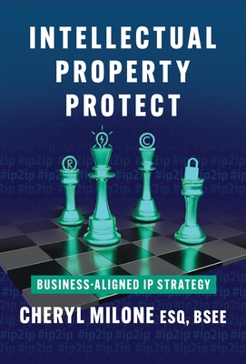 Intellectual Property Protect: Business-Aligned IP Strategy - Milone, Cheryl