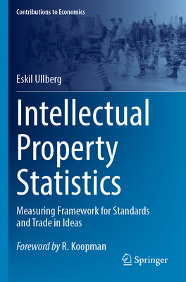 Intellectual Property Statistics: Measuring Framework for Standards and Trade in Ideas - Ullberg, Eskil, and Koopman, Robert (Foreword by)