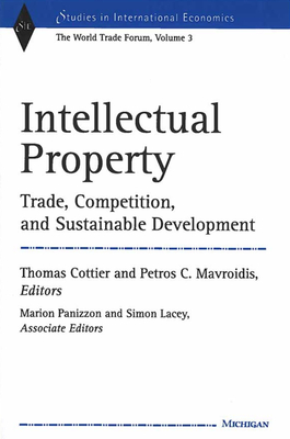 Intellectual Property: Trade, Competition, and Sustainable Development - Cottier, Thomas, Professor (Editor), and Mavroidis, Petros Constantinos (Editor), and Panizzon, Marion (Editor)