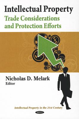 Intellectual Property: Trade Considerations & Protection Efforts - Melark, Nicholas D (Editor)