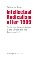 Intellectual Radicalism After 1989: Crisis and Re-Orientation in the British and the American Left