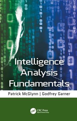 Intelligence Analysis Fundamentals - Garner, Godfrey, and McGlynn, Patrick