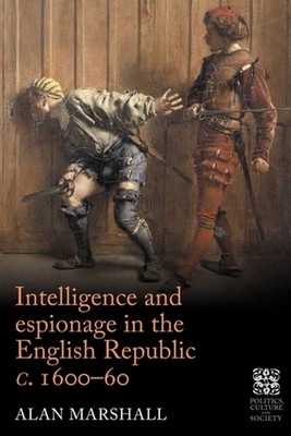 Intelligence and Espionage in the English Republic C. 1600-60 - Marshall, Alan