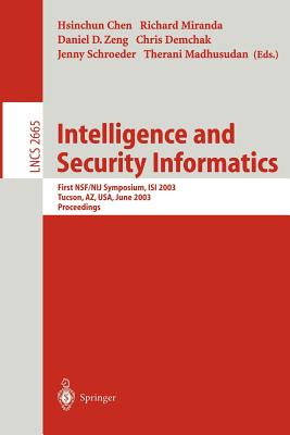 Intelligence and Security Informatics: First Nsf/Nij Symposium, Isi 2003, Tucson, Az, Usa, June 2-3, 2003, Proceedings - Chen, Hsinchun (Editor), and Miranda, Richard (Editor), and Zeng, Daniel D (Editor)