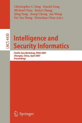 Intelligence and Security Informatics: Pacific Asia Workshop, Paisi 2007, Chengdu, China, April 11-12, 2007, Proceedings - Yang, Christopher C (Editor), and Zeng, Daniel (Editor), and Chau, Michael (Editor)