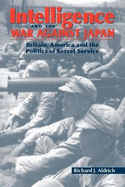 Intelligence and the War Against Japan: Britain, America and the Politics of Secret Service