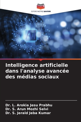 Intelligence artificielle dans l'analyse avanc?e des m?dias sociaux - Prabhu, L Arokia Jesu, Dr., and Selvi, S Arun Mozhi, Dr., and Kumar, S Jerald Jeba, Dr.