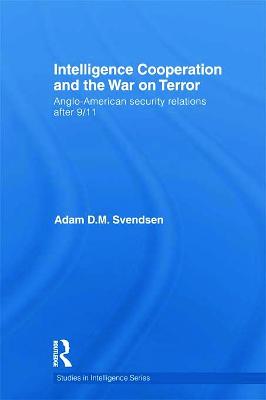 Intelligence Cooperation and the War on Terror: Anglo-American Security Relations after 9/11 - Svendsen, Adam D.M.