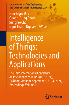 Intelligence of Things: Technologies and Applications: The Third International Conference on Intelligence of Things (ICIT 2024), Da Nang, Vietnam, September 12-14, 2024, Proceedings, Volume 1 - Dao, Nhu-Ngoc (Editor), and Pham, Quang-Dung (Editor), and Cho, Sungrae (Editor)