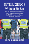 Intelligence without Fix Up: The UK Intelligence Failure to Fix, French Intelligence Reforms and the Tablighi Jamaat Intelligence Networks in Europe