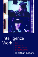 Intelligence Work: The Politics of American Documentary