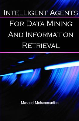 Intelligent Agents for Data Mining and Information Retrieval - Mohammadian, Masoud (Editor)