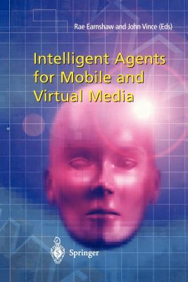 Intelligent Agents for Mobile and Virtual Media - Earnshaw, Rae (Editor), and Vince, John (Editor)