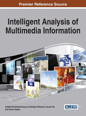 Intelligent Analysis of Multimedia Information - Bhattacharyya, Siddhartha (Editor), and Bhaumik, Hrishikesh (Editor), and De, Sourav (Editor)