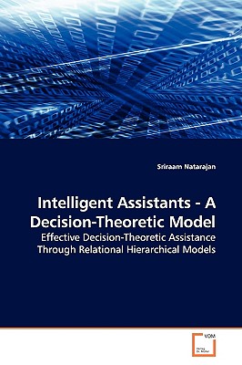 Intelligent Assistants - A Decision-Theoretic Model - Natarajan, Sriraam