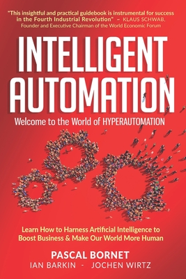 Intelligent Automation: Learn how to harness Artificial Intelligence to boost business & make our world more human - Barkin, Ian, and Wirtz, Jochen, and Bornet, Pascal