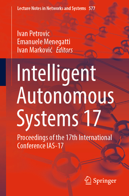 Intelligent Autonomous Systems 17: Proceedings of the 17th International Conference IAS-17 - Petrovic, Ivan (Editor), and Menegatti, Emanuele (Editor), and Markovic, Ivan (Editor)