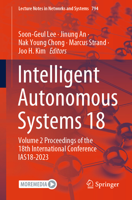 Intelligent Autonomous Systems 18: Volume 2 Proceedings of the 18th International Conference IAS18-2023 - Lee, Soon-Geul (Editor), and An, Jinung (Editor), and Chong, Nak Young (Editor)