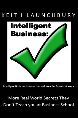 Intelligent Business: : Lessons Learned from the Experts at Work - Bloom, Claire V (Editor), and Launchbury, Keith J