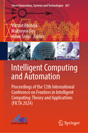 Intelligent Computing and Automation: Proceedings of the 12th International Conference on Frontiers in Intelligent Computing: Theory and Applications (Ficta 2024)