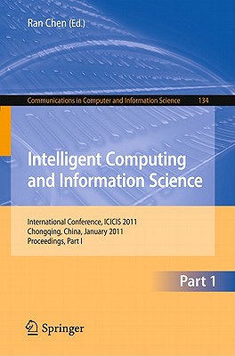 Intelligent Computing and Information Science: International Conference, ICICIS 2011, Chongqing, China, January 8-9, 2011. Proceedings, Part I - Chen, Ran (Editor)