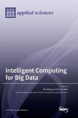 Intelligent Computing for Big Data - Wang, Wei (Editor), and Man, Ka Lok (Editor)