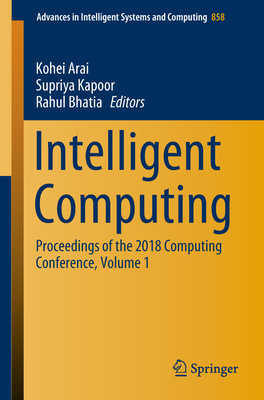 Intelligent Computing: Proceedings of the 2018 Computing Conference, Volume 1 - Arai, Kohei (Editor), and Kapoor, Supriya (Editor), and Bhatia, Rahul (Editor)