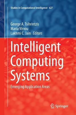 Intelligent Computing Systems: Emerging Application Areas - Tsihrintzis, George A (Editor), and Virvou, Maria (Editor), and Jain, Lakhmi C (Editor)
