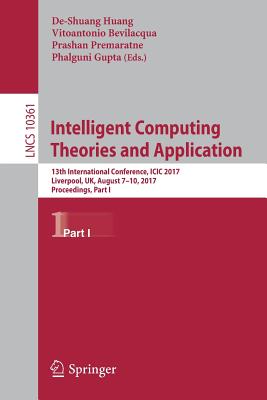 Intelligent Computing Theories and Application: 13th International Conference, ICIC 2017, Liverpool, Uk, August 7-10, 2017, Proceedings, Part I - Huang, De-Shuang (Editor), and Bevilacqua, Vitoantonio (Editor), and Premaratne, Prashan (Editor)