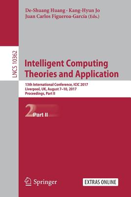 Intelligent Computing Theories and Application: 13th International Conference, ICIC 2017, Liverpool, Uk, August 7-10, 2017, Proceedings, Part II - Huang, De-Shuang (Editor), and Jo, Kang-Hyun (Editor), and Figueroa-Garca, Juan Carlos (Editor)