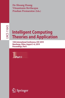 Intelligent Computing Theories and Application: 15th International Conference, ICIC 2019, Nanchang, China, August 3-6, 2019, Proceedings, Part I - Huang, De-Shuang (Editor), and Bevilacqua, Vitoantonio (Editor), and Premaratne, Prashan (Editor)