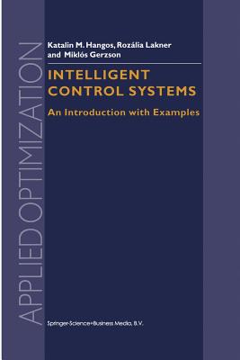 Intelligent Control Systems: An Introduction with Examples - Szederknyi, Gbor, and Lakner, R, and Gerzson, M