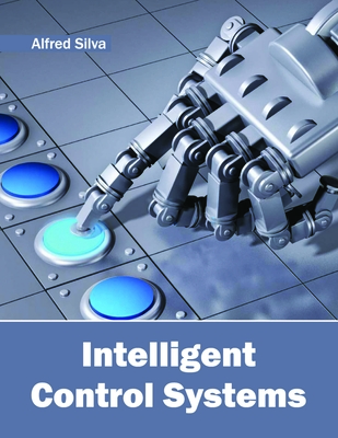 Intelligent Control Systems - Silva, Alfred (Editor)