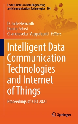 Intelligent Data Communication Technologies and Internet of Things: Proceedings of ICICI 2021 - Hemanth, D. Jude (Editor), and Pelusi, Danilo (Editor), and Vuppalapati, Chandrasekar (Editor)