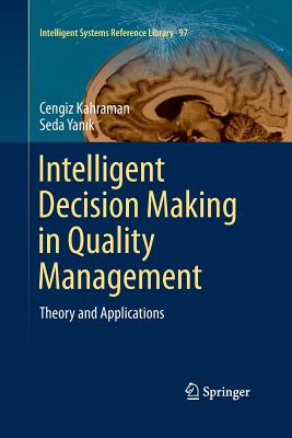 Intelligent Decision Making in Quality Management: Theory and Applications - Kahraman, Cengiz (Editor), and Yanik, Seda (Editor)