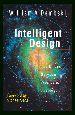 Intelligent Design: The Bridge Between Science Theology - Dembski, William A, and Behe, Michael (Foreword by)