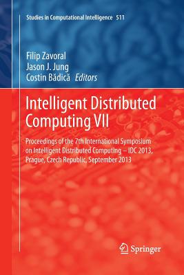 Intelligent Distributed Computing VII: Proceedings of the 7th International Symposium on Intelligent Distributed Computing - IDC 2013, Prague, Czech Republic, September 2013 - Zavoral, Filip (Editor), and Jung, Jason J. (Editor), and Badica, Costin (Editor)