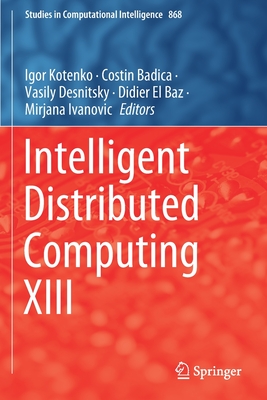 Intelligent Distributed Computing XIII - Kotenko, Igor (Editor), and Badica, Costin (Editor), and Desnitsky, Vasily (Editor)