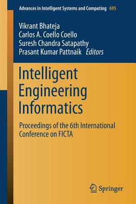 Intelligent Engineering Informatics: Proceedings of the 6th International Conference on Ficta - Bhateja, Vikrant (Editor), and Coello Coello, Carlos A (Editor), and Satapathy, Suresh Chandra (Editor)