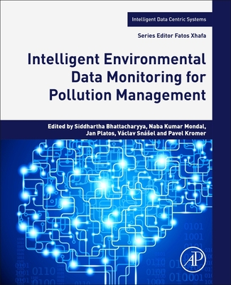 Intelligent Environmental Data Monitoring for Pollution Management - Bhattacharyya, Siddhartha (Editor), and Mondal, Naba Kumar (Editor), and Platos, Jan (Editor)
