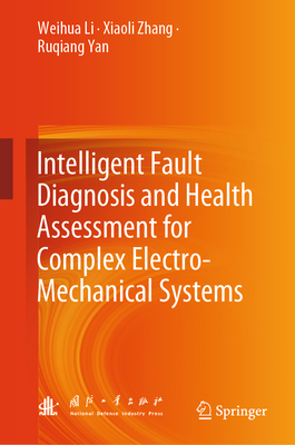 Intelligent Fault Diagnosis and Health Assessment for Complex Electro-Mechanical Systems - Li, Weihua, and Zhang, Xiaoli, and Yan, Ruqiang