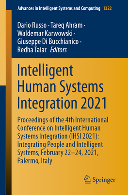 Intelligent Human Systems Integration 2021: Proceedings of the 4th International Conference on Intelligent Human Systems Integration (Ihsi 2021): Integrating People and Intelligent Systems, February 22-24, 2021, Palermo, Italy - Russo, Dario (Editor), and Ahram, Tareq (Editor), and Karwowski, Waldemar (Editor)