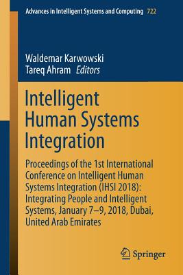 Intelligent Human Systems Integration: Proceedings of the 1st International Conference on Intelligent Human Systems Integration (Ihsi 2018): Integrating People and Intelligent Systems, January 7-9, 2018, Dubai, United Arab Emirates - Karwowski, Waldemar (Editor), and Ahram, Tareq (Editor)