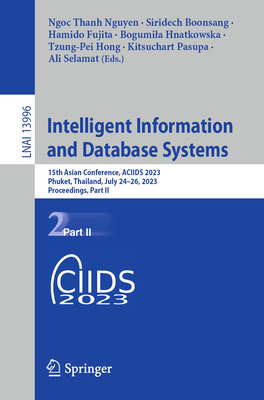 Intelligent Information and Database Systems: 15th Asian Conference, ACIIDS 2023, Phuket, Thailand, July 24-26, 2023, Proceedings, Part II - Nguyen, Ngoc Thanh (Editor), and Boonsang, Siridech (Editor), and Fujita, Hamido (Editor)