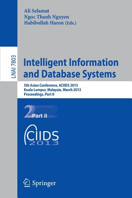 Intelligent Information and Database Systems: 5th Asian Conference, ACIIDS 2013, Kuala Lumpur, Malaysia, March 18-20, 2013, Proceedings, Part II - Selamat, Ali (Editor), and Nguyen, Ngoc Thanh (Editor), and Haron, Habibollah (Editor)