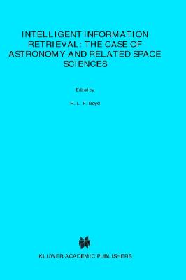 Intelligent Information Retrieval: The Case of Astronomy and Related Space Sciences - Heck, Andre (Editor), and Murtagh, Fionn (Editor)