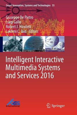Intelligent Interactive Multimedia Systems and Services 2016 - Pietro, Giuseppe De (Editor), and Gallo, Luigi (Editor), and Howlett, Robert J (Editor)
