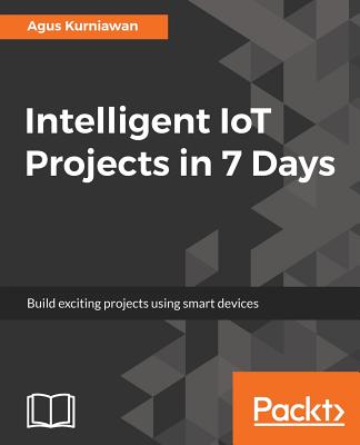 Intelligent IoT Projects in 7 Days - Kurniawan, Agus