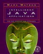 Intelligent Java Applications for the Internet and Intranets - Watson, Mark, and Watson, Che